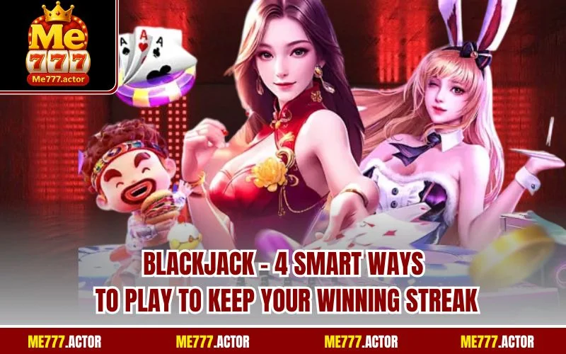 Blackjack - 4 Smart Ways to Play to Keep Your Winning Streak