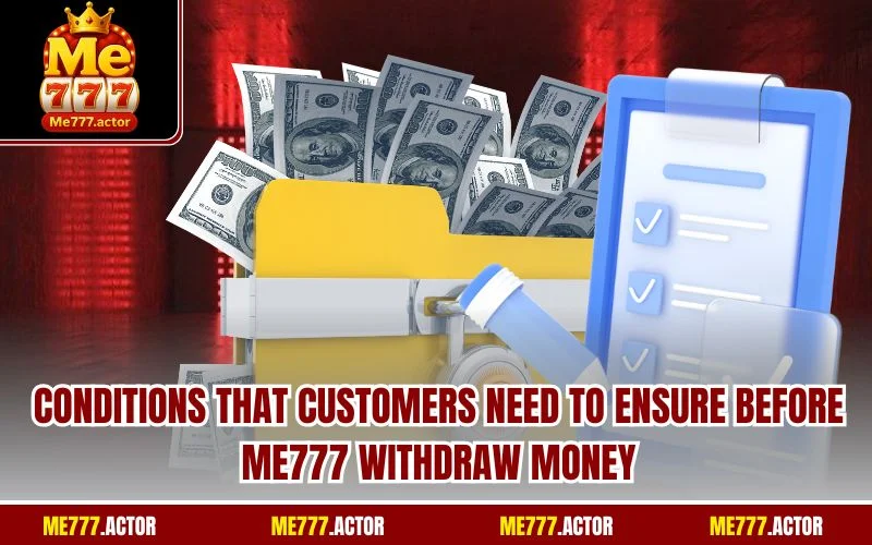 Conditions that customers need to ensure before ME777 withdraw money