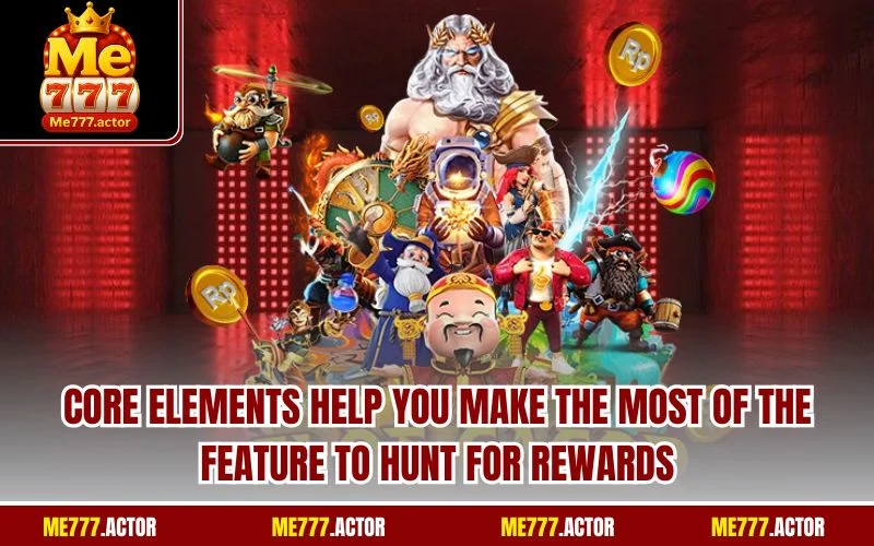 Core Elements help you make the most of the feature to hunt for rewards