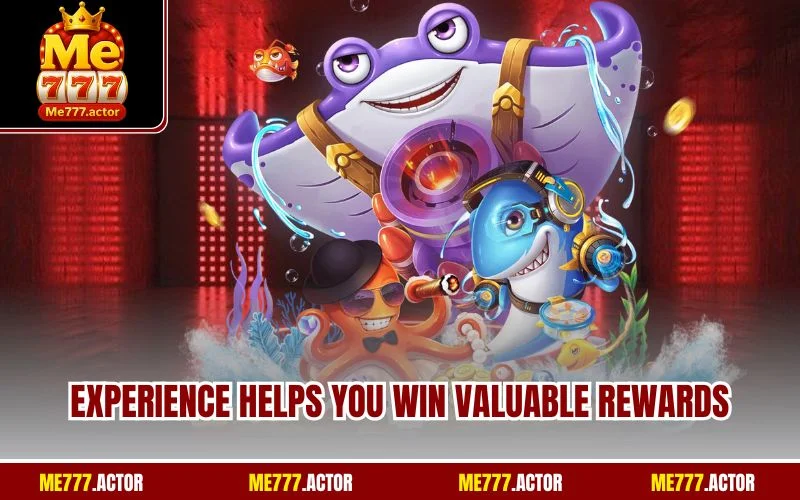 Experience helps you win valuable rewards