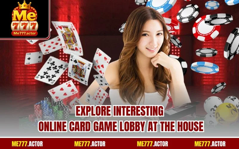 Explore interesting online card game lobby at the house