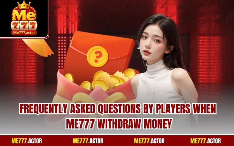 Frequently asked questions by players when ME777 withdraw money