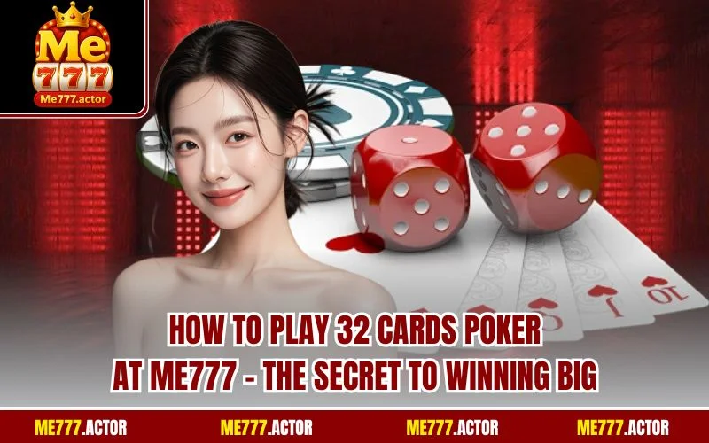 ME777 32 Cards Poker: How to Play & Win Big Like a Pro