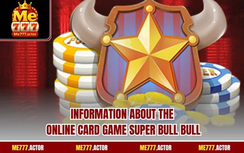 Information about the online card game Super Bull Bull