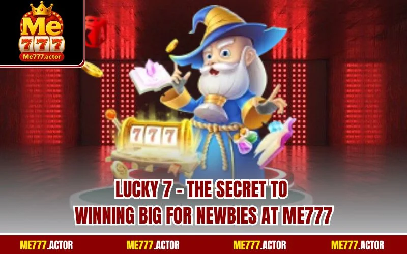 Lucky 7 - The Secret to Winning Big for Newbies at ME777