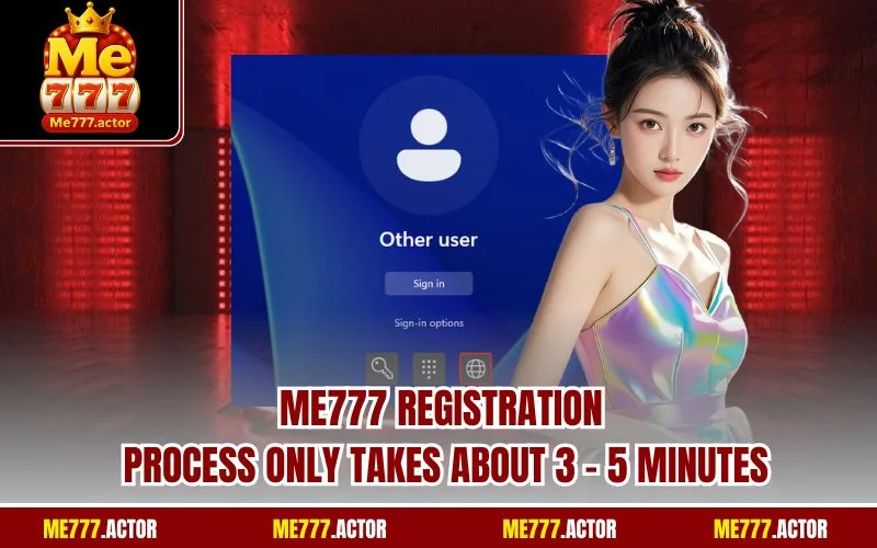 ME777 registration process only takes about 3 - 5 minutes