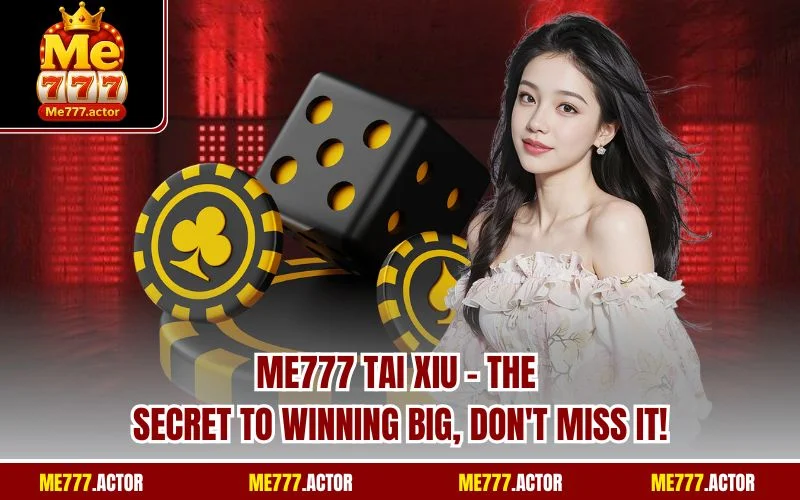 ME777 Tai Xiu - The Secret to Winning Big, Don't Miss It!