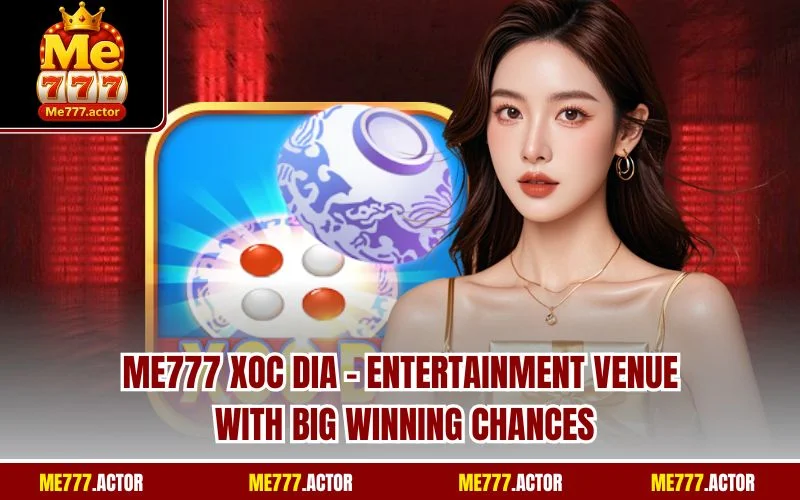 ME777 Xoc Dia  - Entertainment Venue With Big Winning Chances