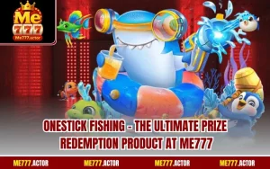 Onestick Fishing – The Ultimate Prize Redemption Product At ME777
