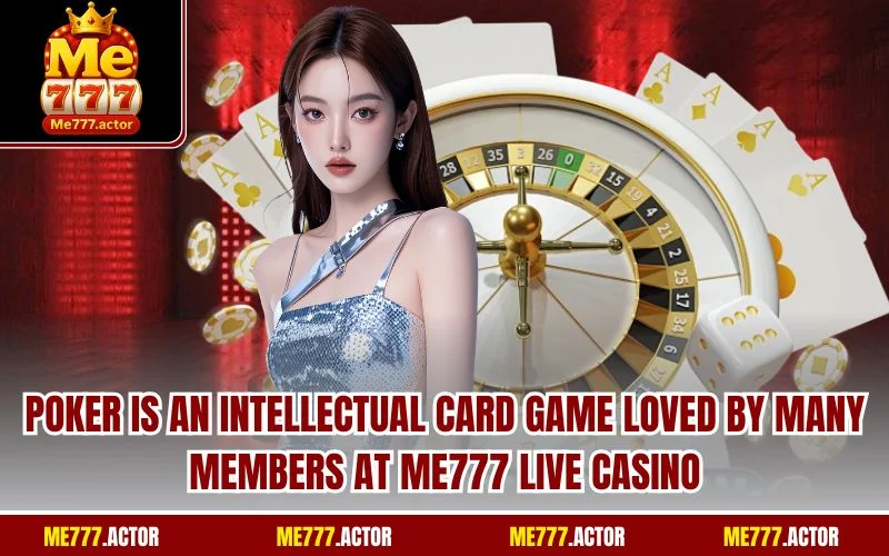 Poker is an intellectual card game loved by many members at ME777 Live Casino