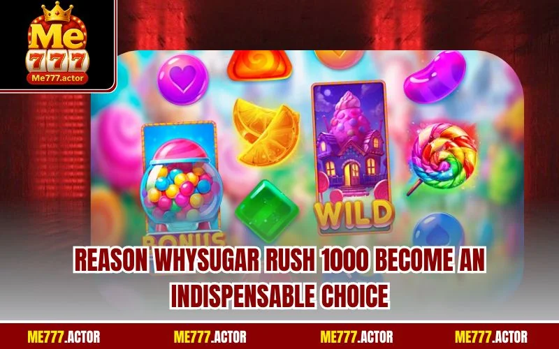 Reason whySugar Rush 1000 become an indispensable choice