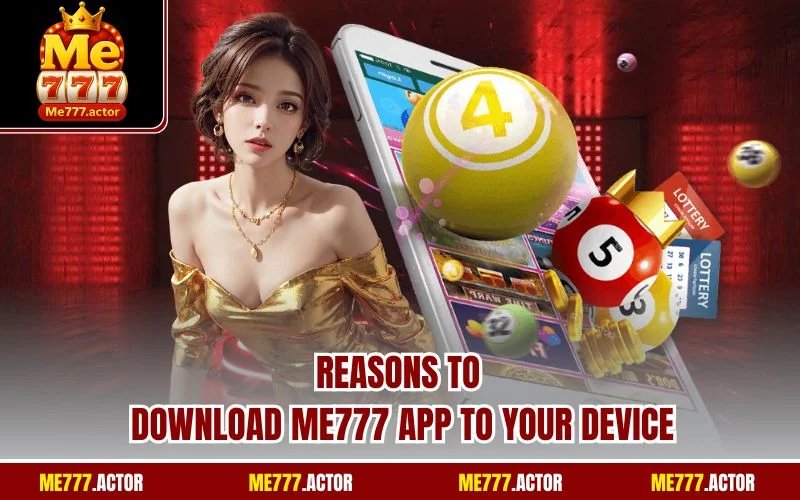 Reasons to download ME777 app to your device