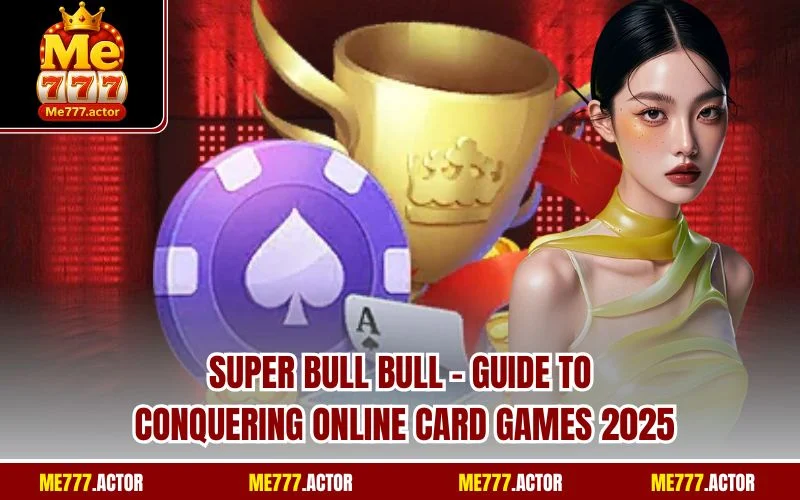 Super Bull Bull - Guide to Conquering Online Card Games 2025