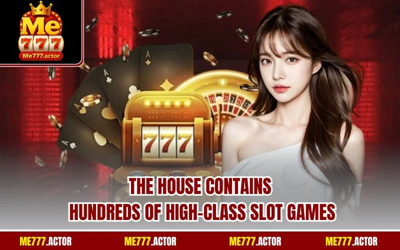 The house contains hundreds of high-class slot games