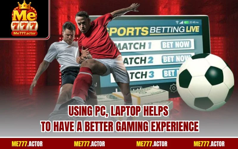 Using PC, laptop helps to have a better gaming experience